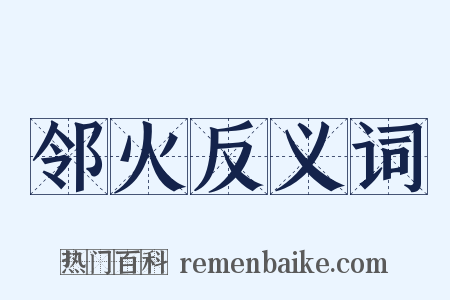 邻火反义词是什么意思的图片